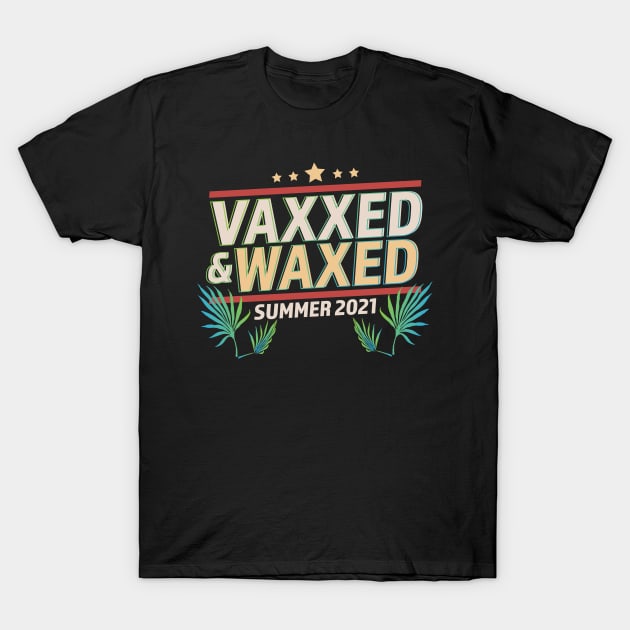 Vaxxed and Waxed Summer 2021 Funny T-Shirt by OrangeMonkeyArt